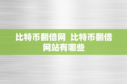 比特币翻倍网  比特币翻倍网站有哪些