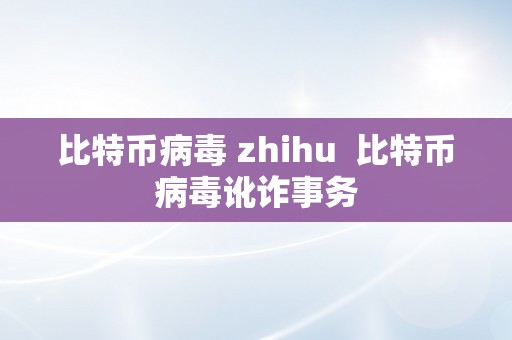 比特币病毒 zhihu  比特币病毒讹诈事务