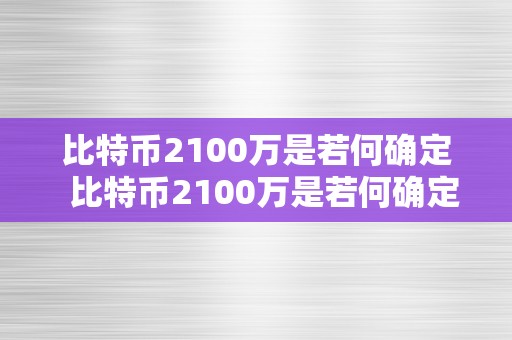 比特币2100万是若何确定  比特币2100万是若何确定的呢