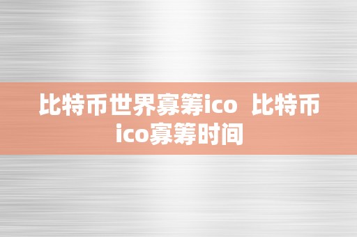 比特币世界寡筹ico  比特币ico寡筹时间