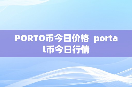 PORTO币今日价格  portal币今日行情