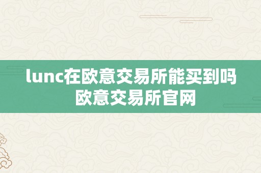 lunc在欧意交易所能买到吗  欧意交易所官网