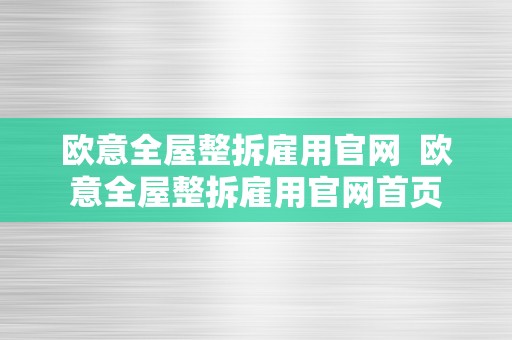 欧意全屋整拆雇用官网  欧意全屋整拆雇用官网首页