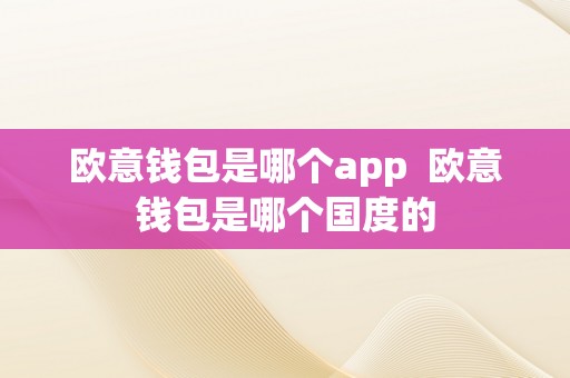 欧意钱包是哪个app  欧意钱包是哪个国度的