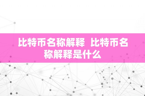 比特币名称解释  比特币名称解释是什么