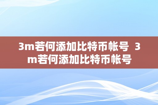 3m若何添加比特币帐号  3m若何添加比特币帐号