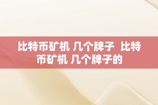 比特币矿机 几个牌子  比特币矿机 几个牌子的