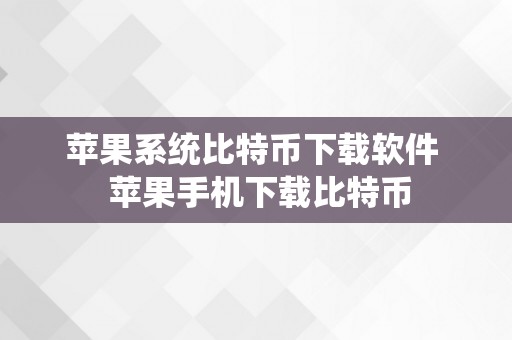 苹果系统比特币下载软件  苹果手机下载比特币