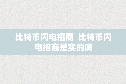 比特币闪电招商  比特币闪电招商是实的吗