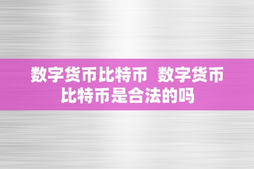 数字货币比特币  数字货币比特币是合法的吗