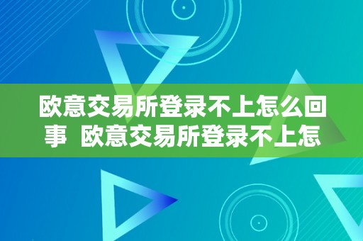 欧意交易所登录不上怎么回事  欧意交易所登录不上怎么回事儿