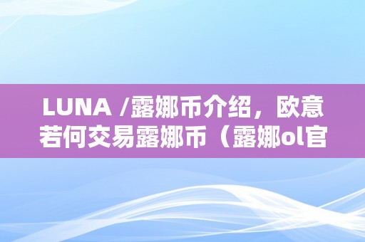 LUNA /露娜币介绍，欧意若何交易露娜币（露娜ol官网）（欧意若何交易露娜币）