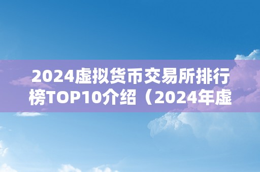 2024虚拟货币交易所排行榜TOP10介绍（2024年虚拟货币交易所排行榜）