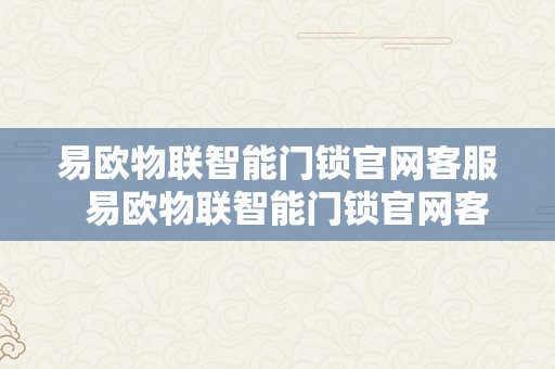 易欧物联智能门锁官网客服  易欧物联智能门锁官网客服德律风