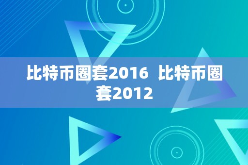 比特币圈套2016  比特币圈套2012