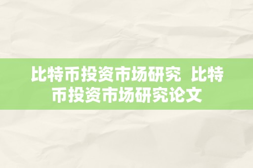 比特币投资市场研究  比特币投资市场研究论文