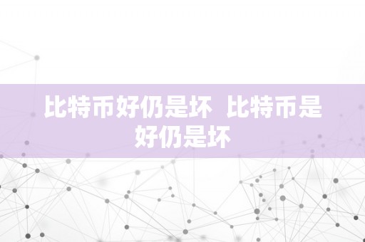 比特币好仍是坏  比特币是好仍是坏