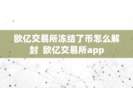 欧亿交易所冻结了币怎么解封  欧亿交易所app