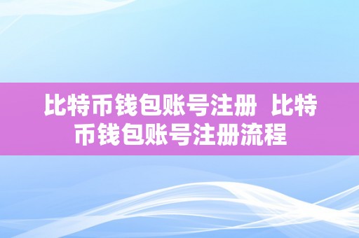 比特币钱包账号注册  比特币钱包账号注册流程