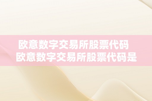 欧意数字交易所股票代码  欧意数字交易所股票代码是几