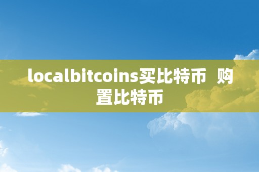 localbitcoins买比特币  购置比特币