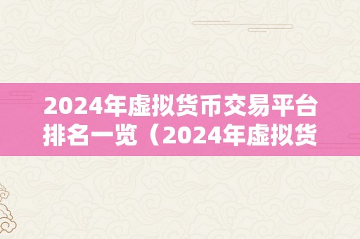 2024年虚拟货币交易平台排名一览（2024年虚拟货币交易平台排名）