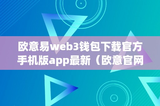 欧意易web3钱包下载官方手机版app最新（欧意官网下载）（）