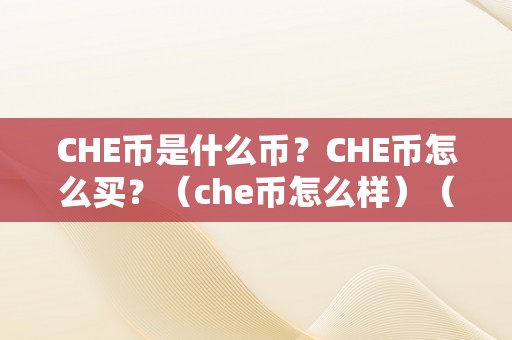 CHE币是什么币？CHE币怎么买？（che币怎么样）（che币是什么币che币怎么买？）