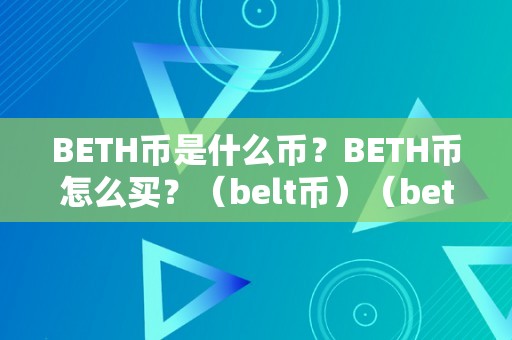 BETH币是什么币？BETH币怎么买？（belt币）（beth币是什么币？）