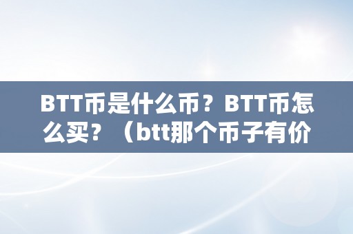 BTT币是什么币？BTT币怎么买？（btt那个币子有价值吗）