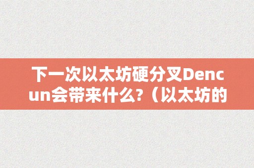 下一次以太坊硬分叉Dencun会带来什么?（以太坊的硬分叉后,构成了eth和什么）（下一次以太坊硬分叉dencun会带来什么）