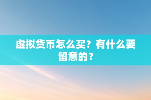 虚拟货币怎么买？有什么要留意的？