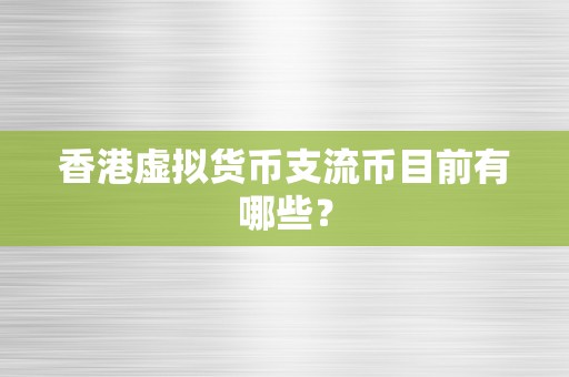 香港虚拟货币支流币目前有哪些？