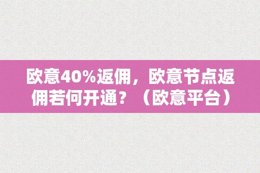 欧意40%返佣，欧意节点返佣若何开通？（欧意平台）