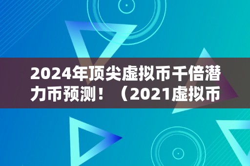 2024年顶尖虚拟币千倍潜力币预测！（2021虚拟币千倍潜力币）