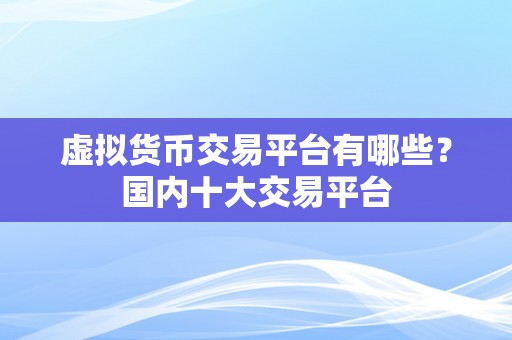 虚拟货币交易平台有哪些？国内十大交易平台