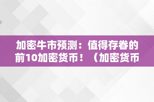 加密牛市预测：值得存眷的前10加密货币！（加密货币那轮牛市持续多久）