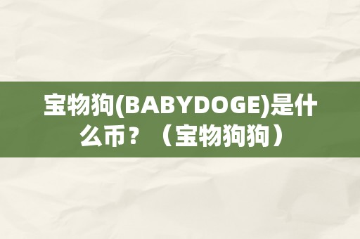 宝物狗(BABYDOGE)是什么币？（宝物狗狗）