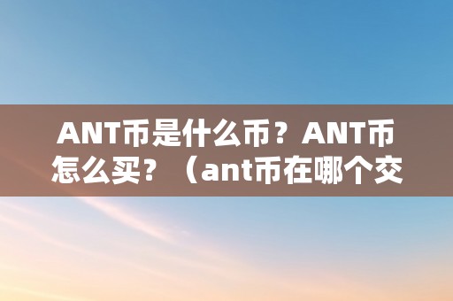 ANT币是什么币？ANT币怎么买？（ant币在哪个交易所）