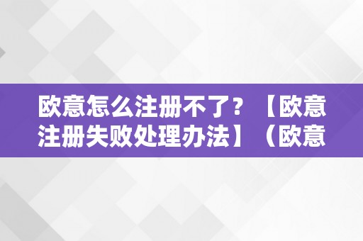 欧意怎么注册不了？【欧意注册失败处理办法】（欧意新用户）