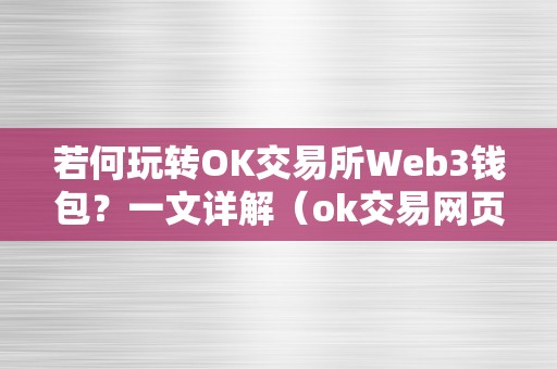 若何玩转OK交易所Web3钱包？一文详解（ok交易网页）