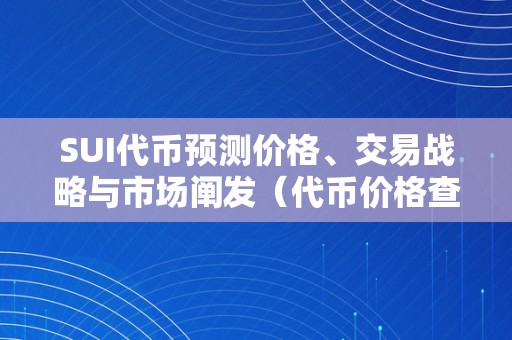 SUI代币预测价格、交易战略与市场阐发（代币价格查询）