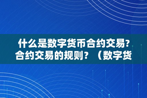 什么是数字货币合约交易?合约交易的规则？（数字货币合约根底常识）