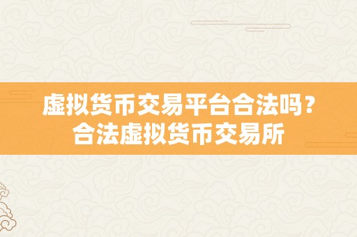 虚拟货币交易平台合法吗？合法虚拟货币交易所