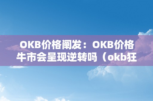 OKB价格阐发：OKB价格牛市会呈现逆转吗（okb狂跌）（okb价格牛市会呈现逆转吗？）