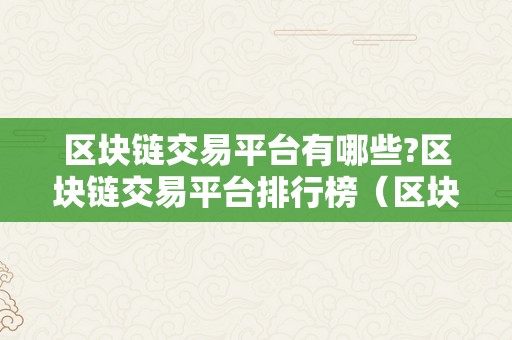 区块链交易平台有哪些?区块链交易平台排行榜（区块链交易网站有哪些）（区块链交易平台排行榜）