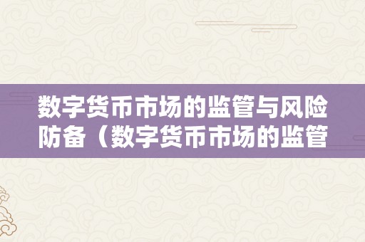 数字货币市场的监管与风险防备（数字货币市场的监管与风险防备研究）（市场监管挑战风险防备研究）