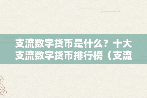 支流数字货币是什么？十大支流数字货币排行榜（支流数字货币有哪些?）（支流数字货币排行榜）