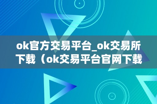 ok官方交易平台_ok交易所下载（ok交易平台官网下载）（ok交易所是什么）