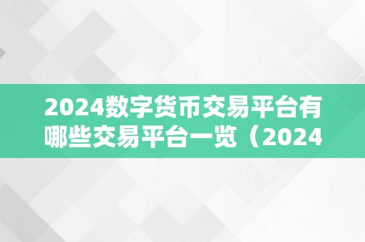 2024数字货币交易平台有哪些交易平台一览（2024年数字货币交易平台）